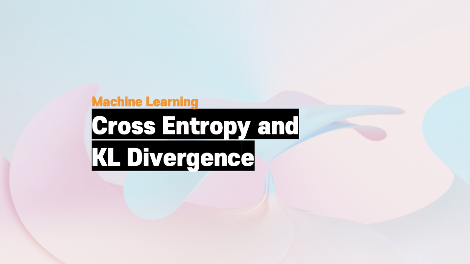 Cross-Entropy and KL Divergence: From Probability Distribution